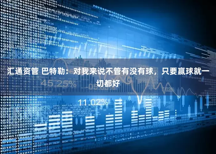 汇通资管 巴特勒：对我来说不管有没有球，只要赢球就一切都好