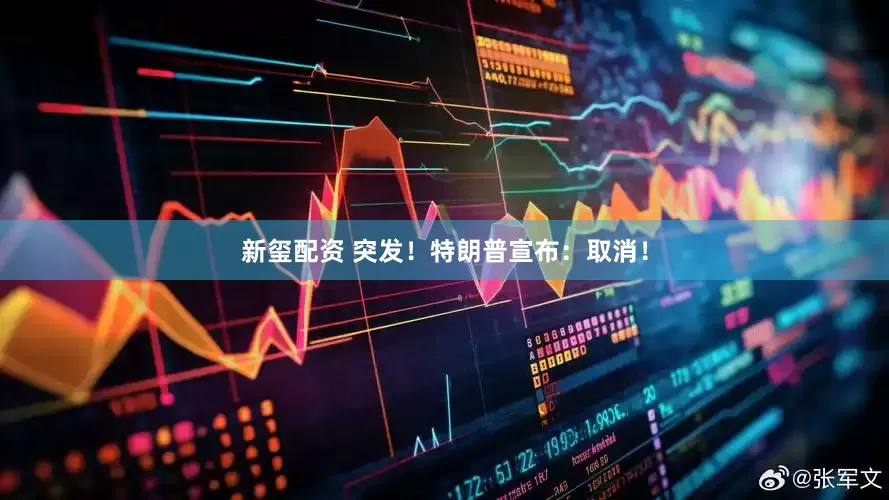 新玺配资 突发！特朗普宣布：取消！